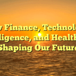 How Finance, Technology, Intelligence, and Health Are Shaping Our Future