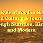 The Role of Food in Health and Culture: A Journey Through Nutrition, History, and Modern