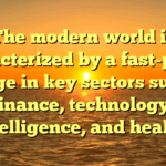 The modern world is characterized by a fast-paced change in key sectors such as finance, technology, intelligence, and health.