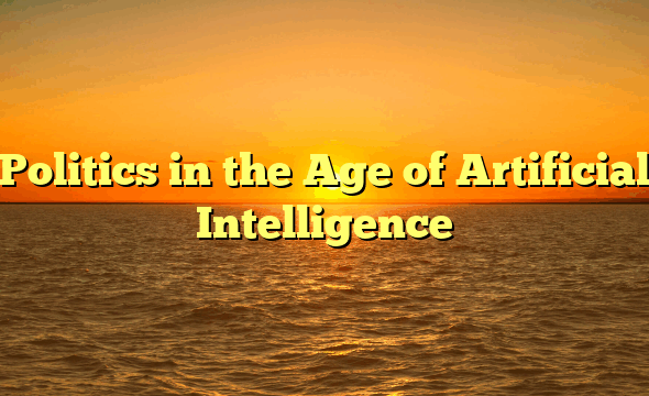 Politics in the Age of Artificial Intelligence