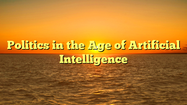 Politics in the Age of Artificial Intelligence