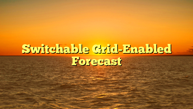 Switchable Grid-Enabled Forecast