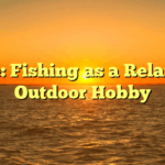 Title: Fishing as a Relaxing Outdoor Hobby