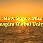 Title: How Space Missions Inspire Global Unity
