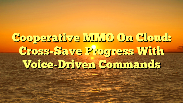 Cooperative MMO On Cloud: Cross-Save Progress With Voice-Driven Commands