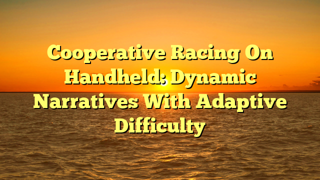 Cooperative Racing On Handheld: Dynamic Narratives With Adaptive Difficulty
