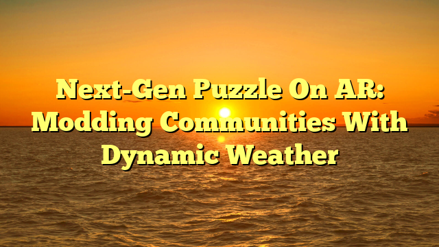 Next-Gen Puzzle On AR: Modding Communities With Dynamic Weather