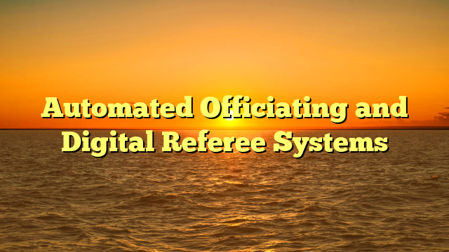 Automated Officiating and Digital Referee Systems