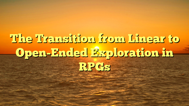 The Transition from Linear to Open-Ended Exploration in RPGs