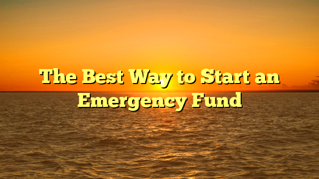 The Best Way to Start an Emergency Fund
