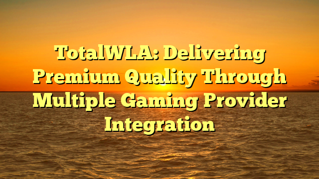TotalWLA: Delivering Premium Quality Through Multiple Gaming Provider Integration