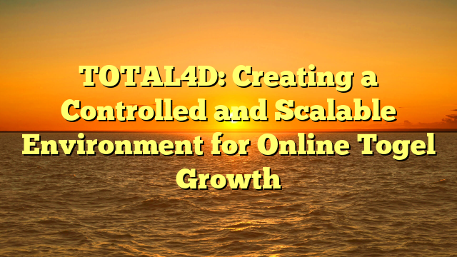 TOTAL4D: Creating a Controlled and Scalable Environment for Online Togel Growth