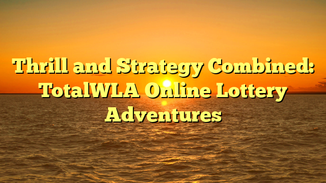 Thrill and Strategy Combined: TotalWLA Online Lottery Adventures