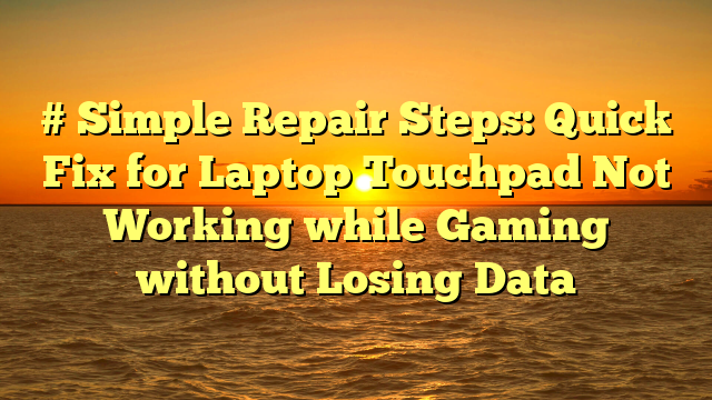 # Simple Repair Steps: Quick Fix for Laptop Touchpad Not Working while Gaming without Losing Data