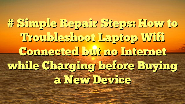 # Simple Repair Steps: How to Troubleshoot Laptop Wifi Connected but no Internet while Charging before Buying a New Device