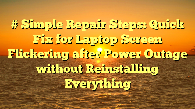 # Simple Repair Steps: Quick Fix for Laptop Screen Flickering after Power Outage without Reinstalling Everything