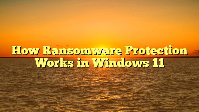 How Ransomware Protection Works in Windows 11